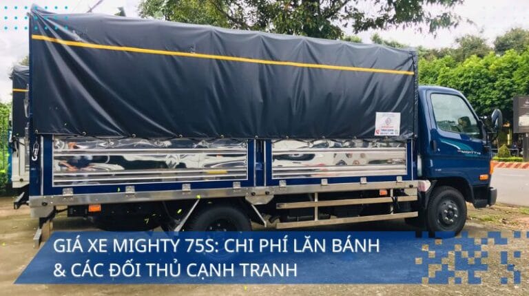 Giá xe Mighty 75S - Chi Phí Lăn Bánh và Đối Thủ Cạnh Tranh